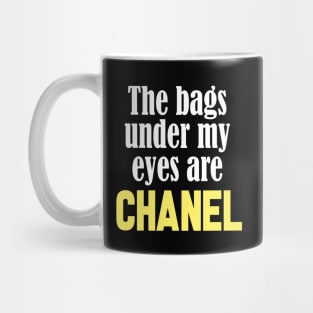 The Bags Under My Eyes Are Chanel Funny Quote Mug